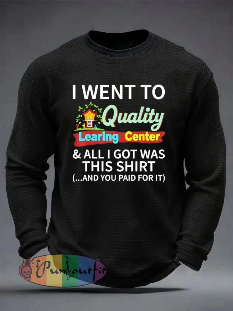 Men’s I Went To Quality Learning Center All I Got Was This Waffle Long Sleeve T-Shirt