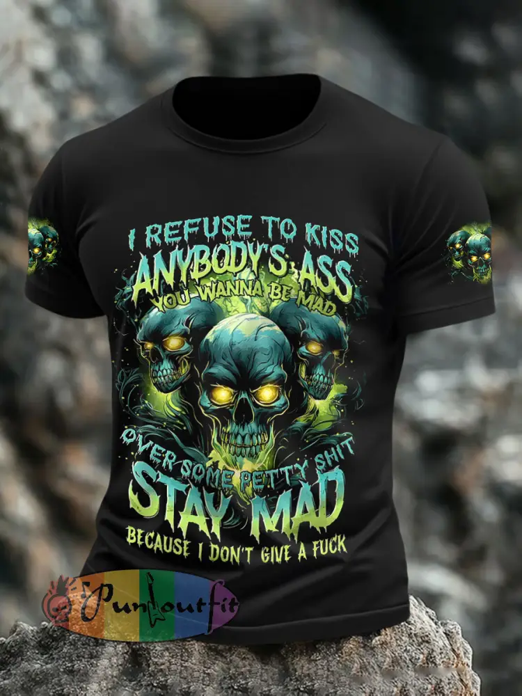 Men’s ’I Refuse To Kiss Anybody’s Ass You Wanna Be Mad’ T-Shirts