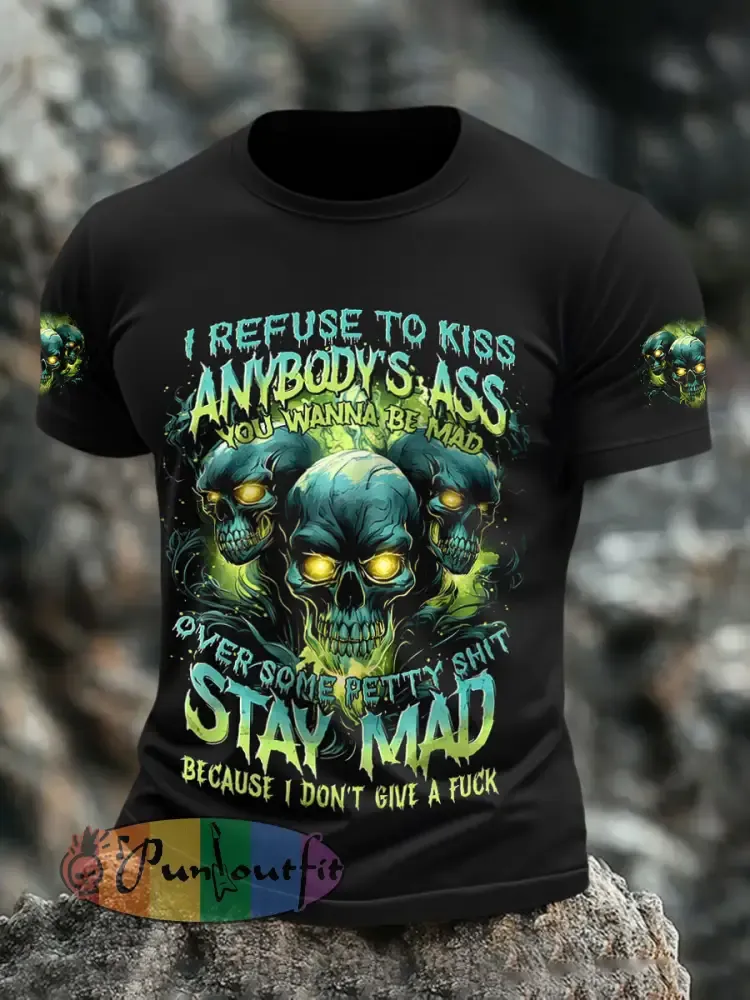 Men’s ’I Refuse To Kiss Anybody’s Ass You Wanna Be Mad’ T-Shirts