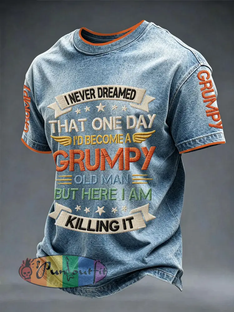 Men’s ’I never dreamed that one day I’d become grumpy old man but here I am killing it’ T-shirts