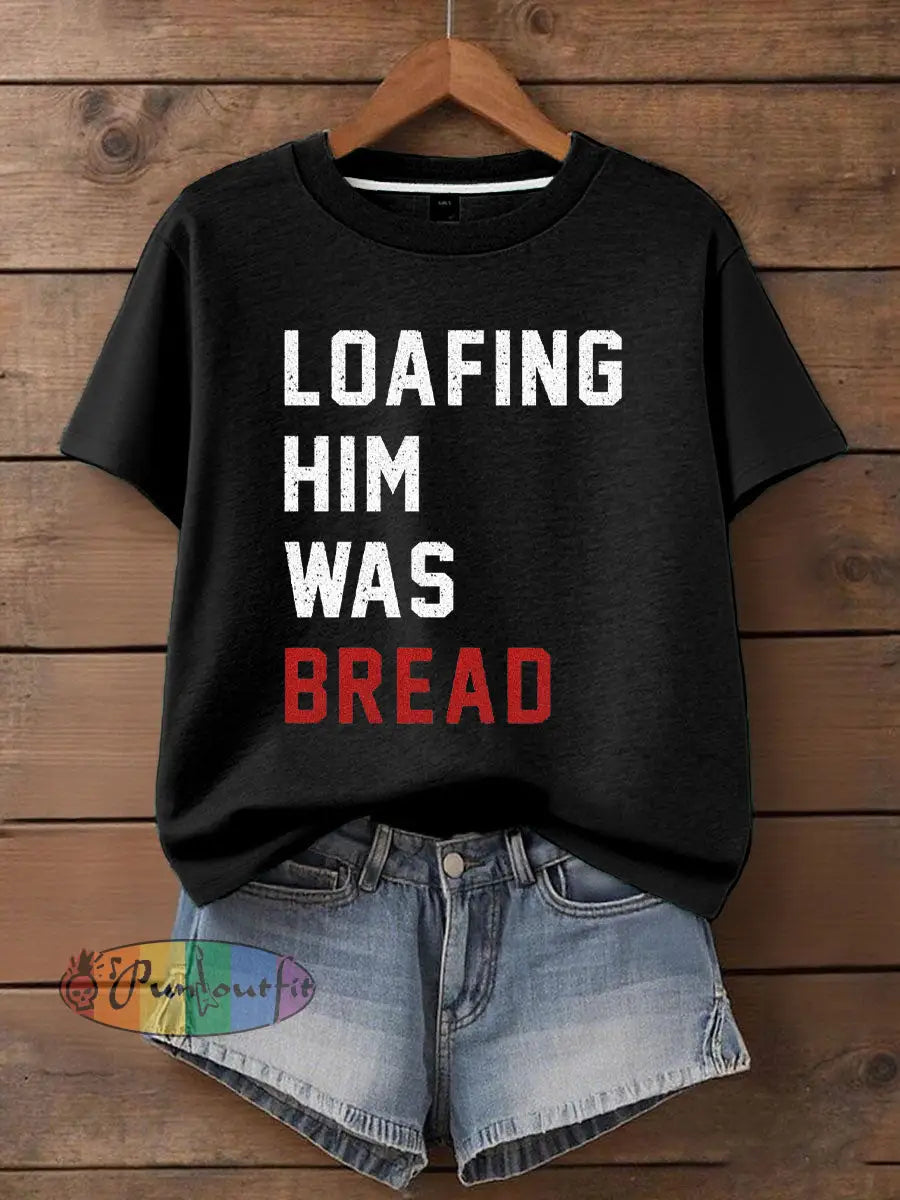 Women’s Loafing Him Was Bread Printed T Shirt Black / S
