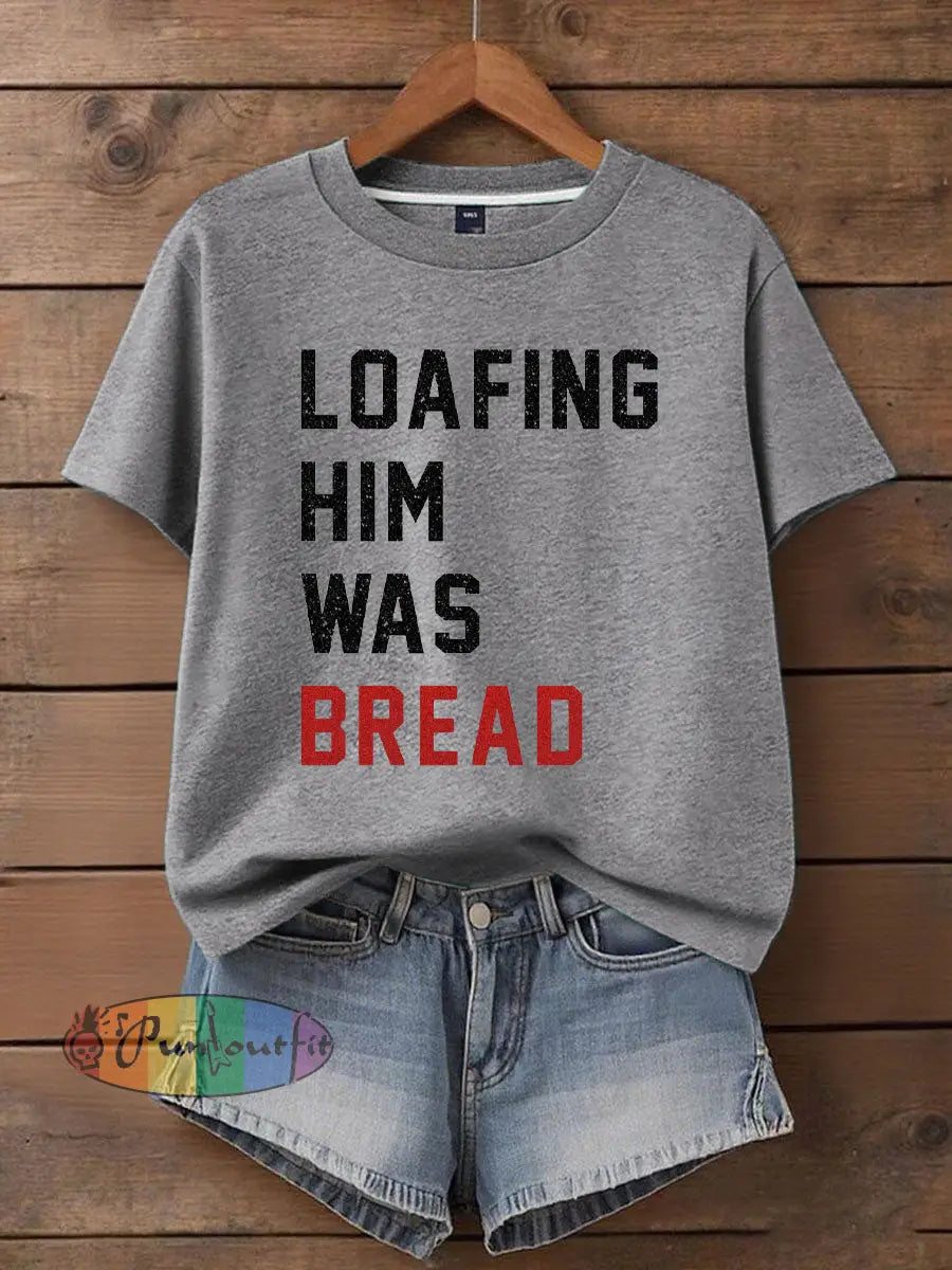 Women’s Loafing Him Was Bread Printed T Shirt Light Gray / S
