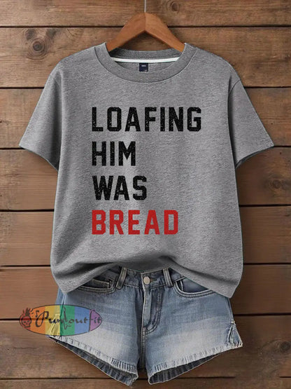 Women’s Loafing Him Was Bread Printed T Shirt Light Gray / S