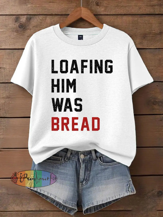 Women’s Loafing Him Was Bread Printed T Shirt White / S